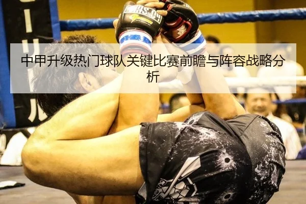 中甲升级热门球队关键比赛前瞻与阵容战略分析
